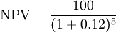 {\rm NPV}=\frac{100}{(1+0.12)^5}